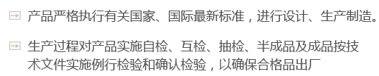 產(chǎn)品嚴(yán)格執(zhí)行有關(guān)國(guó)家、國(guó)際最新標(biāo)準(zhǔn)，進(jìn)行設(shè)計(jì)、生產(chǎn)制造。